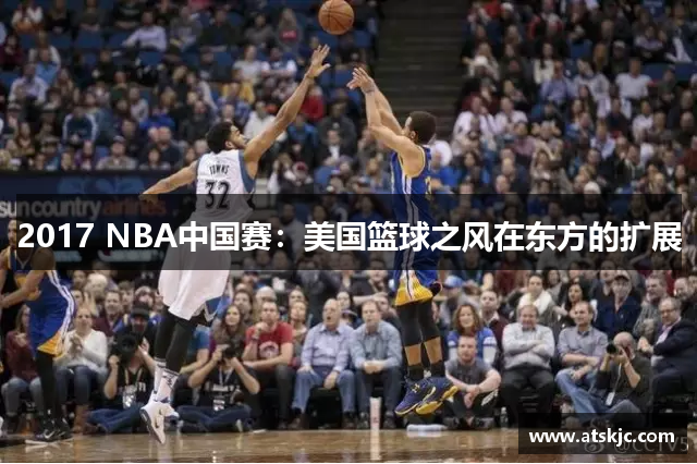 2017 NBA中国赛：美国篮球之风在东方的扩展