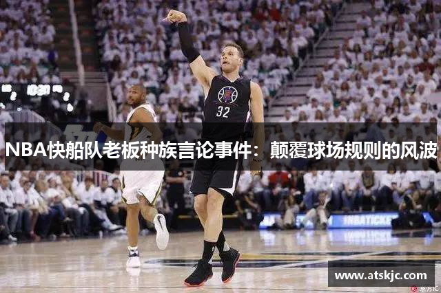 NBA快船队老板种族言论事件：颠覆球场规则的风波