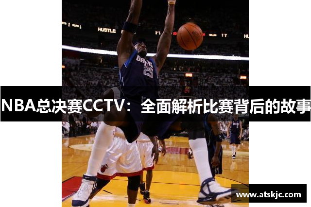 NBA总决赛CCTV：全面解析比赛背后的故事